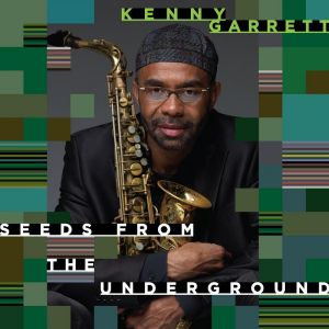 Kenny Garrett – Seeds from the&nbsp;Underground