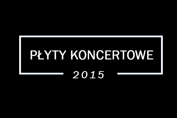Podsumowanie 2015 roku: Najlepsze płyty&nbsp;koncertowe