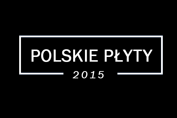Podsumowanie 2015 roku: Najlepsze polskie&nbsp;płyty