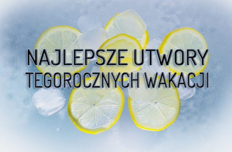 Dziesięć najlepszych utworów tegorocznych&nbsp;wakacji