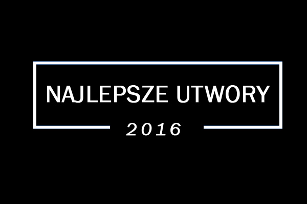 Podsumowanie 2016: Najlepsze&nbsp;utwory
