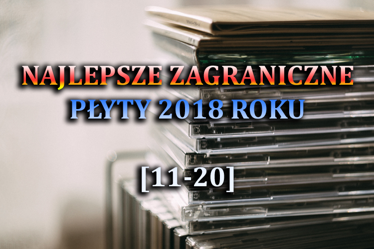 Najlepsze zagraniczne płyty 2018 roku&nbsp;(11-20)