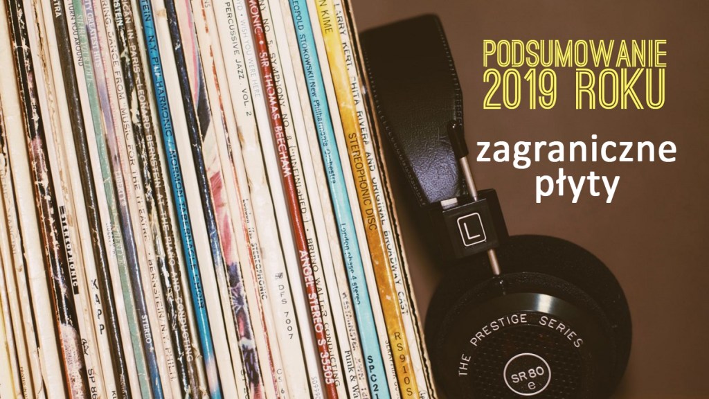Podsumowanie 2019 roku: zagraniczne płyty&nbsp;(10-1)